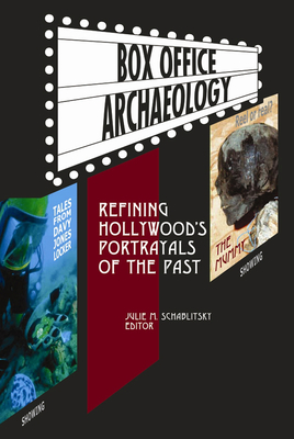 Box Office Archaeology: Refining Hollywood's Portrayals of the Past - Schablitsky, Julie M (Editor)