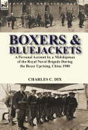 Boxers & Bluejackets: A Personal Account by a Midshipman of the Royal Naval Brigade During the Boxer Uprising, China 1900