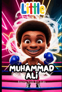 Boxing Book For Kids: Little Muhammad Ali: The Boy Who Became The Greatest Champion