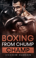 Boxing - From Chump to Champ: Learn boxing basics in 30 Days! Self defense, Get into super shape, Build everlasting confidence.