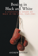 Boxing in Black and White: A Statistical Study of Race in the Ring, 1949-1983