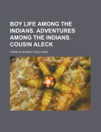 Boy Life Among the Indians. Adventures Among the Indians. Cousin Aleck