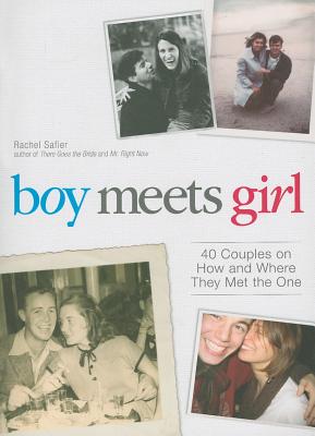 Boy Meets Girl: 40 Couples on How and Where They Met the One - Safier, Rachel