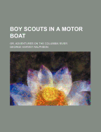 Boy Scouts In A Motor Boat: Or, Adventures On The Columbia River