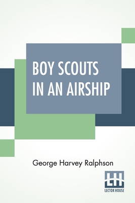 Boy Scouts In An Airship: Or, The Warning From The Sky - Ralphson, George Harvey