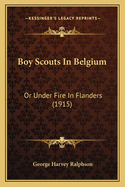Boy Scouts in Belgium: Or Under Fire in Flanders (1915)