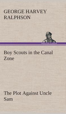 Boy Scouts in the Canal Zone The Plot Against Uncle Sam - Ralphson, G Harvey (George Harvey)