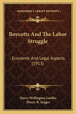 Boycotts and the Labor Struggle: Economic and Legal Aspects (1913) - Laidler, Harry Wellington, and Seager, Henry R (Introduction by)