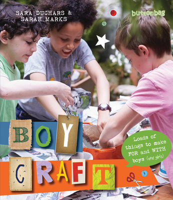 Boycraft: Loads of Things to Make for and with Boys (and Girls) - Buttonbag, and Marks, Sarah, and Duchars, Sara