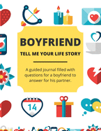 Boyfriend Tell Me Your Life Story: A Guided Journal Filled With Questions For a Boyfriend To Answer For His Partner