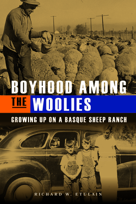 Boyhood Among the Woolies: Growing Up on a Basque Sheep Ranch - Etulain, Richard W