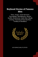 Boyhood Stories of Famous Men: Titian, Chopin, Andre del Sarto, Thorwaldsen, Mendelssohn, Mozart, Murillo, Stradivarius, Guido Reni, Claude Lorraine, Tintoretto & Rosa Bonheur, Tomboy of Bordeaux,