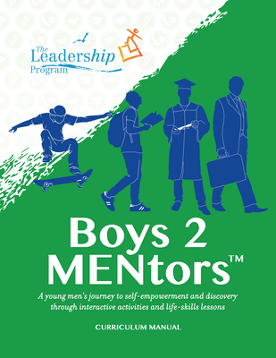 Boys 2 Mentors Curriculum Manual: A Young Men's Journey to Self-Empowerment and Discovery Through Interactive Activities and Life-Skills Lessons - Program, The Leadership