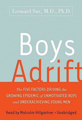 Boys Adrift: The Five Factors Driving the Growing Epidemic of Unmotivated Boys and Underachieving Young Men - Sax, Leonard, and Hillgartner, Malcolm (Read by)