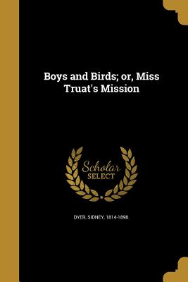 Boys and Birds; or, Miss Truat's Mission - Dyer, Sidney 1814-1898 (Creator)