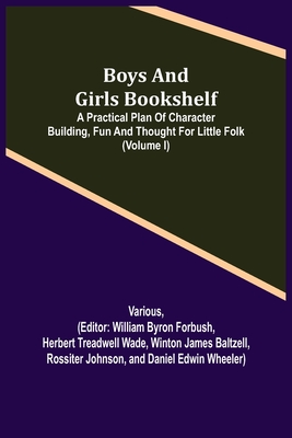 Boys and Girls Bookshelf; a Practical Plan of Character Building, (Volume I) Fun and Thought for Little Folk - Various, and Byron Forbush, William (Editor)