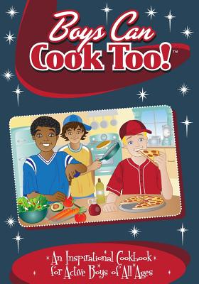 Boys Can Cook Too!: An Inspirational Cookbook for Active boys of all Ages - Lambrakis, Kelly
