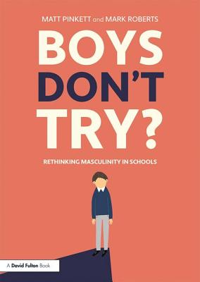 Boys Don't Try? Rethinking Masculinity in Schools - Pinkett, Matt, and Roberts, Mark