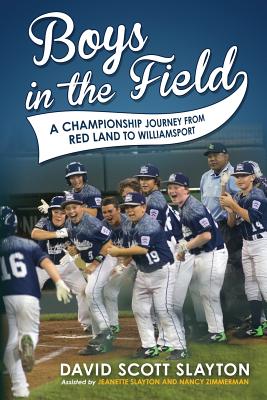 Boys in the Field: A Championship Journey from Red Land to Williamsport - Slayton, David Scott, and Slayton, Jeanette (Editor), and Zimmerman, Nancy (Photographer)