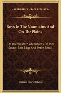 Boys in the Mountains and on the Plains: Or the Western Adventures of Tom Smart, Bob Edge and Peter Small