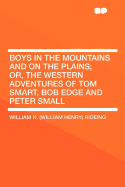 Boys in the Mountains and on the Plains; Or, the Western Adventures of Tom Smart, Bob Edge and Peter Small