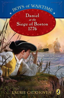Boys of Wartime: Daniel at the Siege of Boston, 1776 - Calkhoven, Laurie