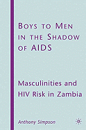 Boys to Men in the Shadow of AIDS: Masculinities and HIV Risk in Zambia