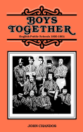 Boys Together: English Public Schools 1800-1864