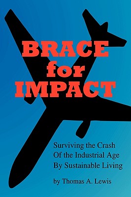 Brace for Impact: Surviving the Crash of the Industrial Age by Sustainable Living - Lewis, Thomas A