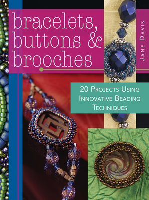 Bracelets, Buttons & Brooches: 20 Projects Using Innovative Beading Techniques - Davis, Jane