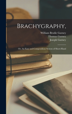 Brachygraphy,: Or, An Easy and Compendious System of Short-Hand - Gurney, William Brodie, and Gurney, Thomas, and Gurney, Joseph