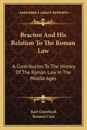 Bracton and His Relation to the Roman Law: A Contribution to the History of the Roman Law in the Middle Ages