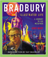 Bradbury: An Illustrated Life: A Journey to Far Metaphor - Weist, Jerry, and Albright, Donn (Foreword by), and Bradbury, Ray D (Introduction by)