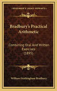 Bradbury's Practical Arithmetic: Combining Oral and Written Exercises (1895)