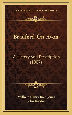 Bradford-On-Avon: A History and Description (1907) - Jones, William Henry Rich, and Beddoe, John (Editor)