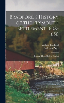 Bradford's History of the Plymouth Settlement 1608-1650: Rendered Into Modern English - Bradford, William, and Paget, Valerian