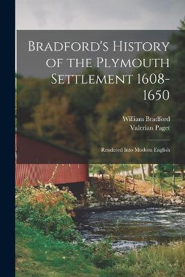 Bradford's History of the Plymouth Settlement 1608-1650: Rendered Into Modern English - Bradford, William, and Paget, Valerian