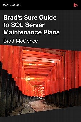 Brad's Sure Guide to SQL Server Maintenance Plans - McGehee, Brad M