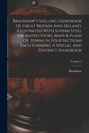 Bradshaw"s Shilling Handbook Of Great Britain And Ireland, Illustrated With Superb-steel Engraved Views, Maps & Plans Of Towns In Four Sections Each Forming A Special And Distinct Handbook; Volume 2