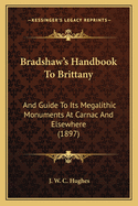 Bradshaw's Handbook to Brittany: And Guide to Its Megalithic Monuments at Carnac and Elsewhere (1897)