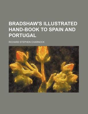 Bradshaw's Illustrated Hand-Book to Spain and Portugal - Charnock, Richard Stephen