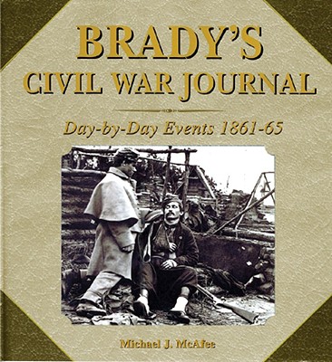 Brady's Civil War Journal: Photographing the War 1861-1865 - Savas, Theodore P, and Murphy, Tom