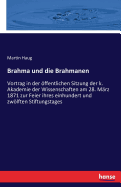 Brahma und die Brahmanen: Vortrag in der ffentlichen Sitzung der k. Akademie der Wissenschaften am 28. Mrz 1871 zur Feier ihres einhundert und zwlften Stiftungstages