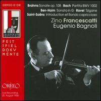 Brahms: Sonate; Bach: Partita; Ben-Haim: Sonata; Ravel: Tzigane; Saint-Sans: Introduction ed Rondo capriccioso - Eugenio Bagnoli (piano); Zino Francescatti (violin)