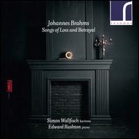 Brahms: Songs of Loss and Betrayal - Edward Rushton (piano); Simon Wallfisch (baritone)