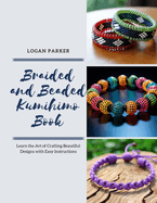 Braided and Beaded Kumihimo Book: Learn the Art of Crafting Beautiful Designs with Easy Instructions
