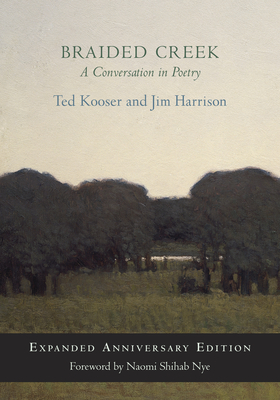 Braided Creek: A Conversation in Poetry: Expanded Anniversary Edition - Kooser, Ted, and Harrison, Jim, and Shihab Nye, Naomi (Foreword by)