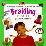 Braiding Fun: Beautiful Hair with Beads, Braids and Bows