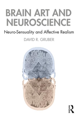 Brain Art and Neuroscience: Neurosensuality and Affective Realism - Gruber, David