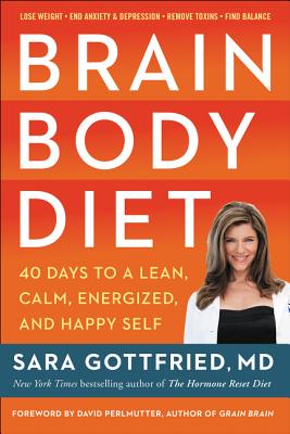 Brain Body Diet: 40 Days to a Lean, Calm, Energized, and Happy Self - Gottfried, Sara